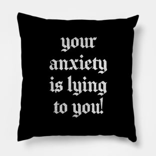 Your Anxiety Is Lying To You Pillow