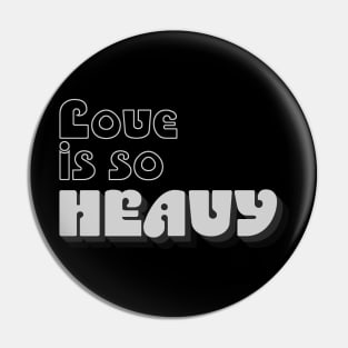 LOVE is so HEAVY Pin