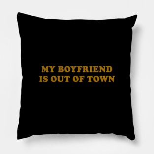 My Boyfriend Is Out Of Town Pillow