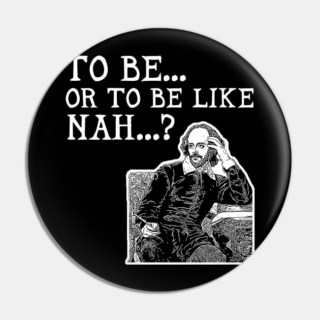 To Be or To Be Like Nah Shakespeare Hamlet Pin by aaallsmiles