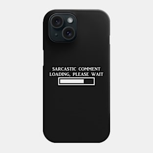 Sarcastic Comment Loading Phone Case