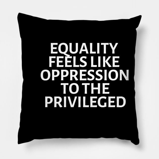 equality feels like oppression to the privileged Pillow by gossiprag