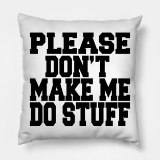 please don't make me do stuff Pillow