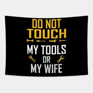 Do Not Touch My Tools or My Wife Funny Valentines Day Gifts Tapestry