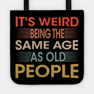 It's Weird Being The Same Age As Old People for Men Women Sarcastic Tote