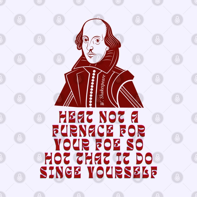 William Shakespeare face and quote,  Heat not a furnace for your foe so hot that it do singe yourself. by artbleed