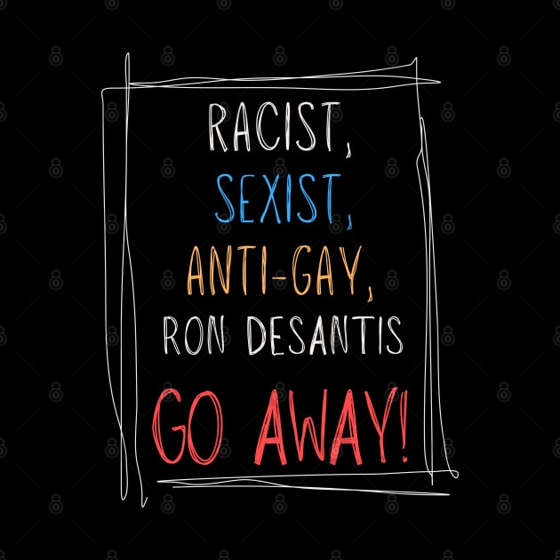 Racist, Sexist, Anti-Gay... Ron DeSantis GO AWAY! by TJWDraws