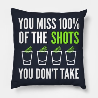 DRINKING / YOU MISS 100% OF THE SHOTS YOU DON’T TAKE Pillow