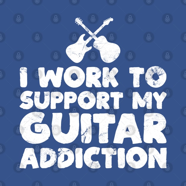 I Work to Support My Guitar Addiction Musical Instrument Gift by wygstore