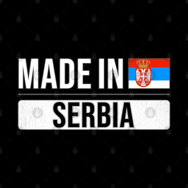 Made In Serbia - Gift for Serbian With Roots From Serbia by Country Flags