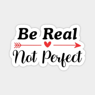 Be Real Not Perfect Magnet