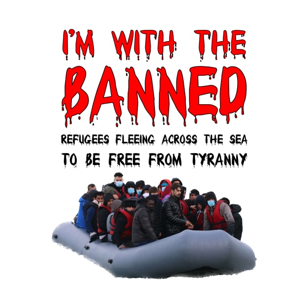 I’m With The Banned Refugees Trying To Cross The Sea by FirstTees