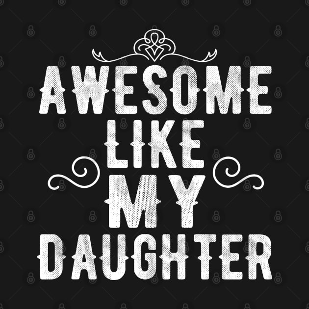 Awesome Like My Daughter - Fathers Day Gift by Teesamd