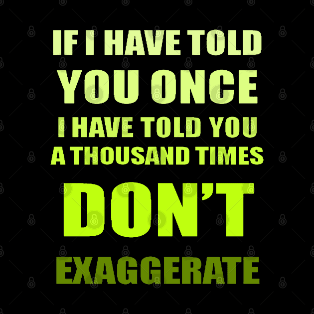 If I Have Told You A Thousand Times - Dont Exaggerate Fun Hyperbole by taiche