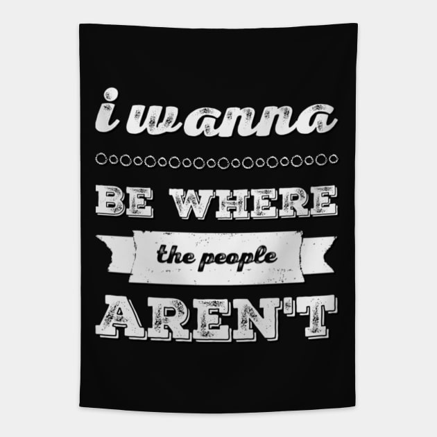 I wanna be where the people aren't funny sayings I don't like people Tapestry by BoogieCreates