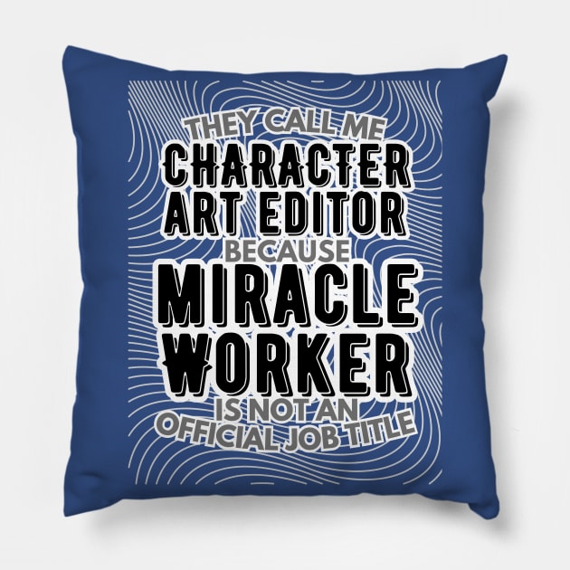 They call me Character Art Editor because Miracle Worker is not an official job title | VFX | 3D Animator | CGI | Animation | Artist Pillow by octoplatypusclothing@gmail.com