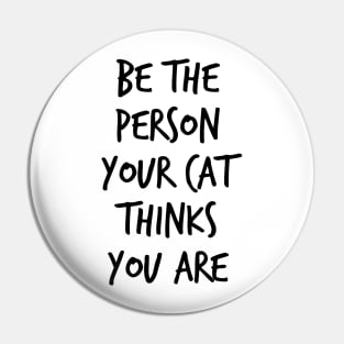 Be The Person Your Cat Thinks You Are Pin