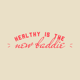 Healthy is the new baddie T-Shirt