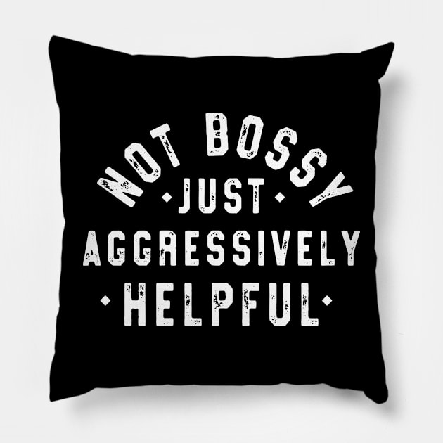 Not Bossy Just Aggressively Helpful Funny Pillow by JennyArtist