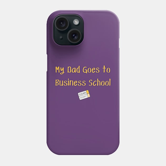 My Dad Goes to Business School! Phone Case by Clear Admit