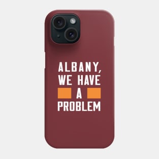 ALBANY, WE HAVE A PROBLEM Phone Case