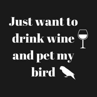 just want to drink wine and pet my bird quote white T-Shirt