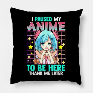 I Pause My Anime To Be Here Thank Me Later Pillow