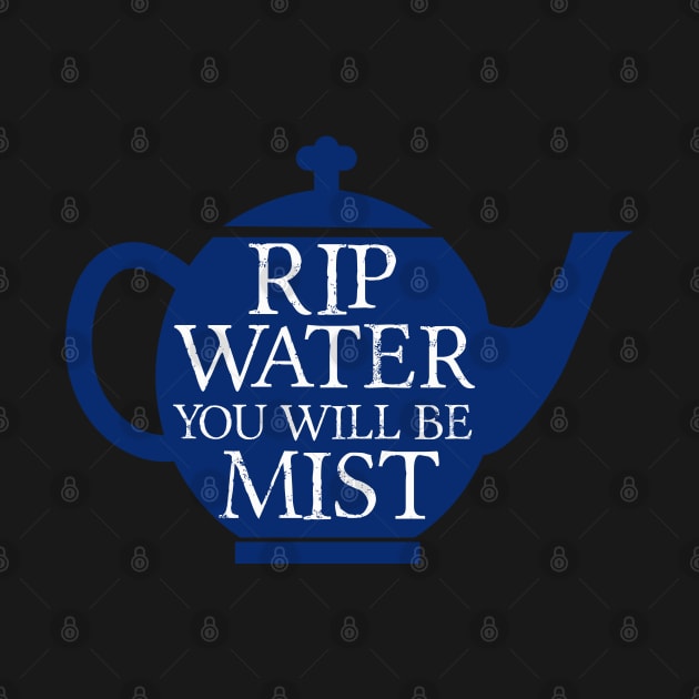 RIP water, you will be mist - funny design by kamdesigns