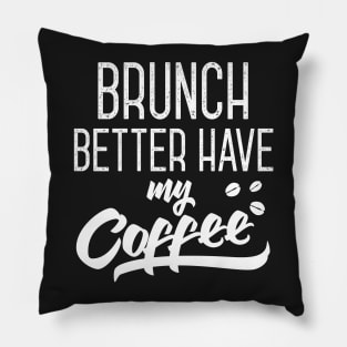 Brunch Better Have My Coffee Pillow