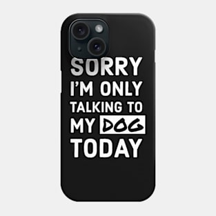 Sorry I'm Only Talking To My Dog Today Phone Case