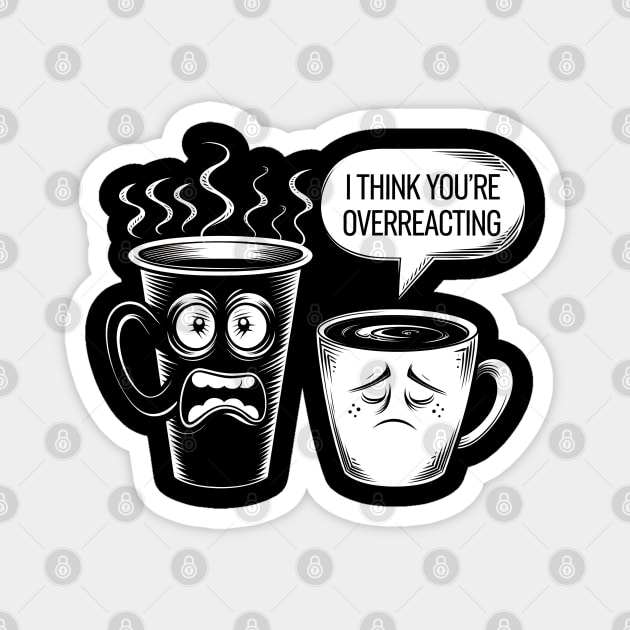 I Think You're Overreacting Magnet by MakerMind8.2