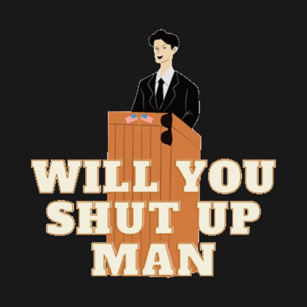 Will you shut up man by Jo3Designs