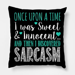 Once Upon A Time I Was Sweet & Innocent And The I Discovered Sarcasm Pillow