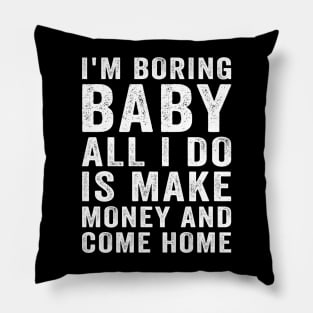 I'm boring baby all I do is make money and come home Pillow