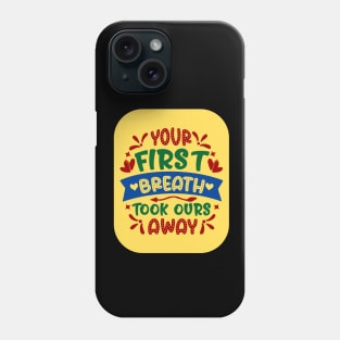 Your First Breath Took Ours Away Phone Case