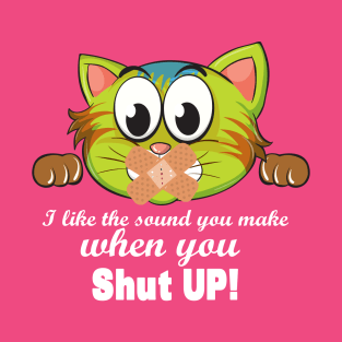 I like the sound you make when you SHUT UP T-Shirt