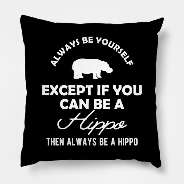 Hippo - Always be yourself except if you can be a hippo Pillow by KC Happy Shop