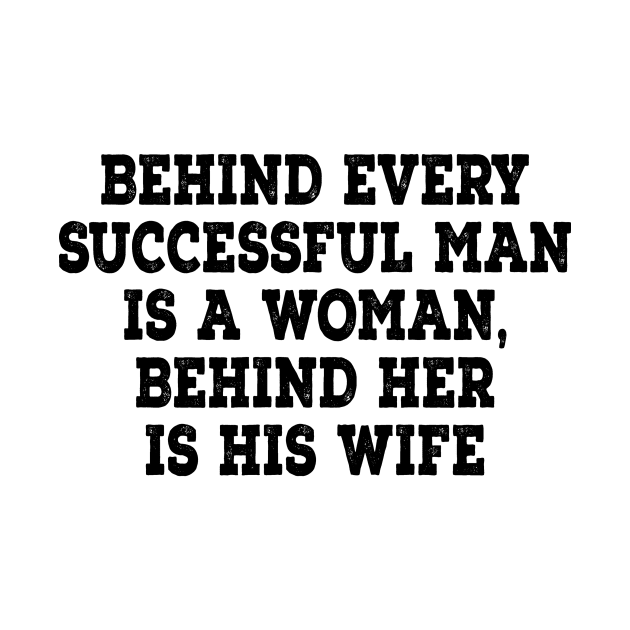 Behind every successful man is a woman, behind her is his wife by shopbudgets