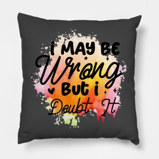 I may be wrong but I doubt it sarcastic Pillow