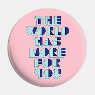 The World Has More For You Pin