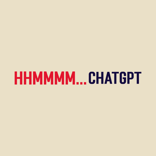 Hhmmmm...Chatgpt by Stupefied Store