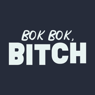 Bok Bok, Bitch T-Shirt