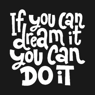 If You Can Dream It, You Can Do It - Motivational Inspirational Success Quotes (White) T-Shirt