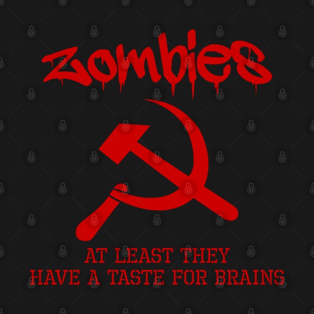 Zombies - At Least They Have A Taste For Brains - Anti Communist by Styr Designs