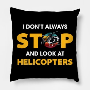 I Don't Always Stop And Look At Helicopters Pillow