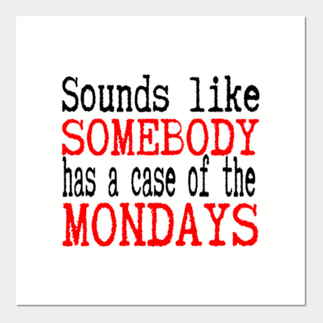 photo Looks Like Someone Has A Case Of The Mondays teepublic