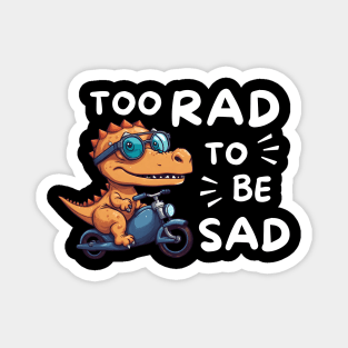 Too Rad To Be Sad Magnet