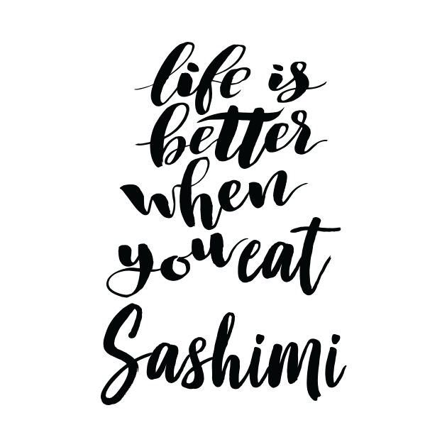 Life Is Better When You Eat Sashimi by ProjectX23