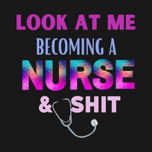 look at me becoming a nurse & shit T-Shirt