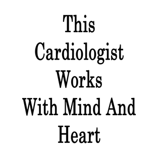 This Cardiologist Works With Mind And Heart T-Shirt